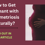 How to Get Pregnant with Endometriosis Naturally