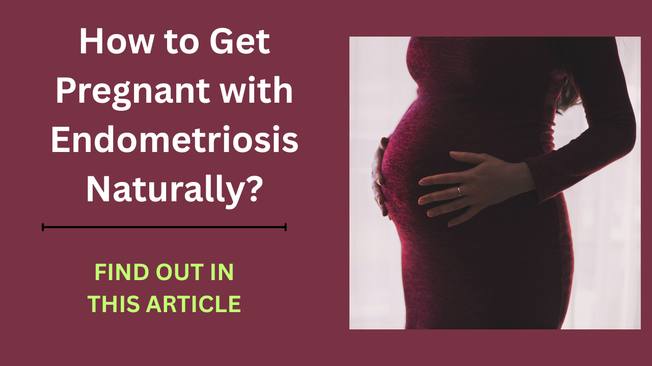 How To Get Pregnant With Endometriosis Naturally